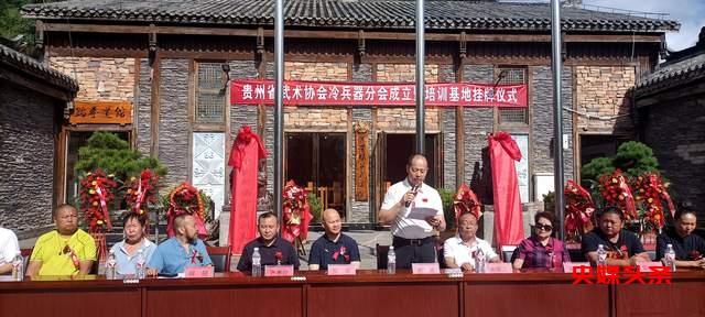 重磅!贵州省武术协会冷兵器分会与训练基地正式揭牌