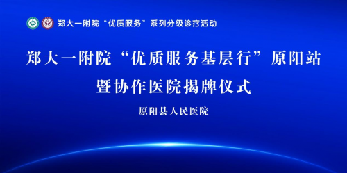 郑州大学第一附属医院“优质服务基层行”暨协作医院揭牌仪式(原阳站)在原阳县人民医院举行