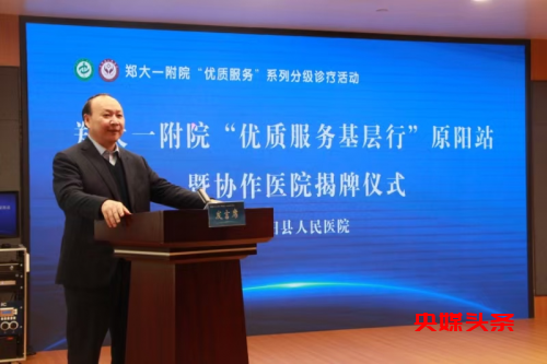 郑州大学第一附属医院“优质服务基层行”暨协作医院揭牌仪式(原阳站)在原阳县人民医院举行