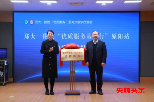 郑州大学第一附属医院“优质服务基层行”暨协作医院揭牌仪式(原阳站)在原阳县人民医院举行
